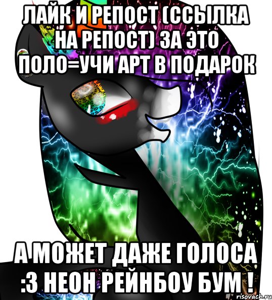 лайк и репост (ссылка на репост) за это поло=учи арт в подарок а может даже голоса :3 неон рейнбоу бум !