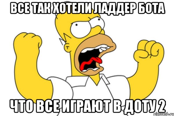 все так хотели ладдер бота что все играют в доту 2, Мем Разъяренный Гомер