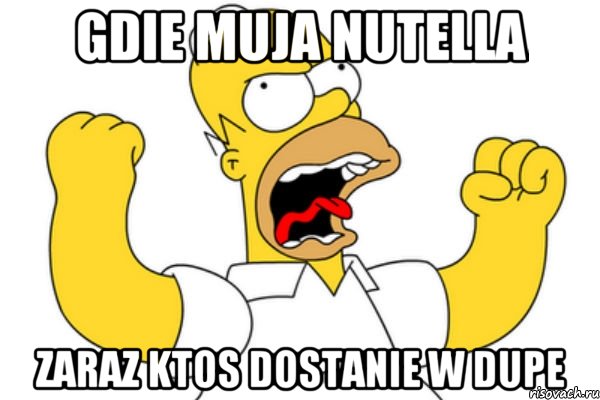 gdie muja nutella zaraz ktos dostanie w dupe, Мем Разъяренный Гомер