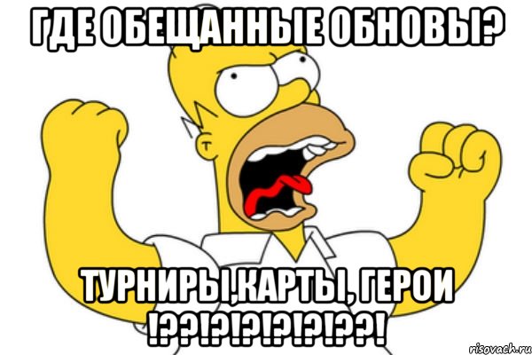 где обещанные обновы? турниры,карты, герои !??!?!?!?!?!??!, Мем Разъяренный Гомер