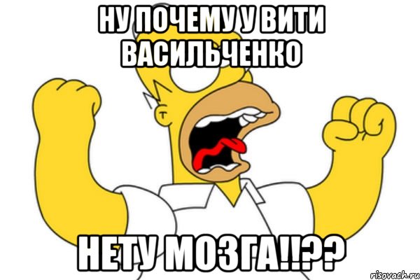 ну почему у вити васильченко нету мозга!!??, Мем Разъяренный Гомер