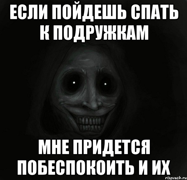 если пойдешь спать к подружкам мне придется побеспокоить и их, Мем Ночной гость