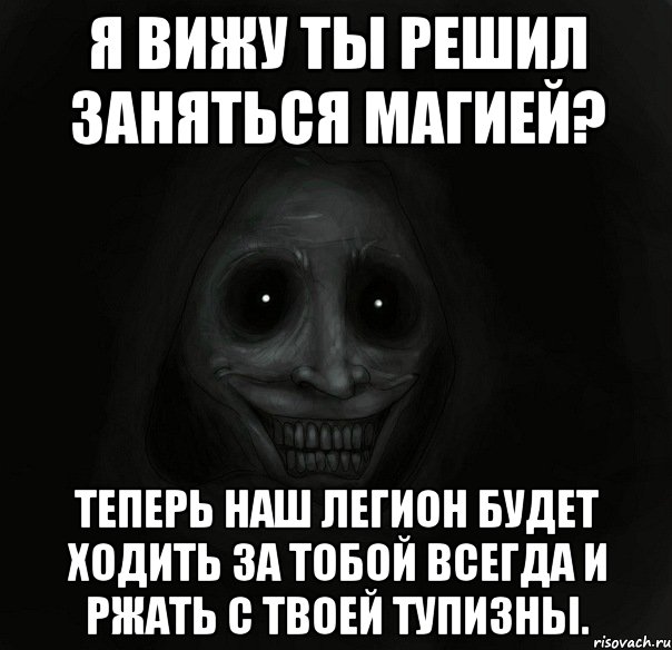 я вижу ты решил заняться магией? теперь наш легион будет ходить за тобой всегда и ржать с твоей тупизны., Мем Ночной гость