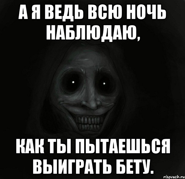 а я ведь всю ночь наблюдаю, как ты пытаешься выиграть бету., Мем Ночной гость