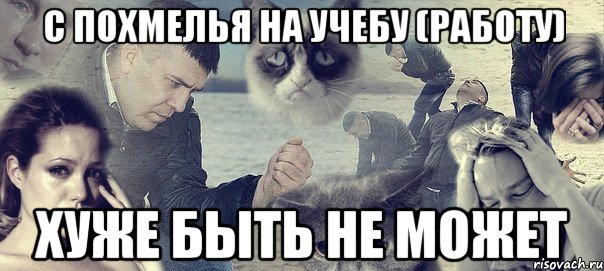 с похмелья на учебу (работу) хуже быть не может, Мем Грусть вселенская