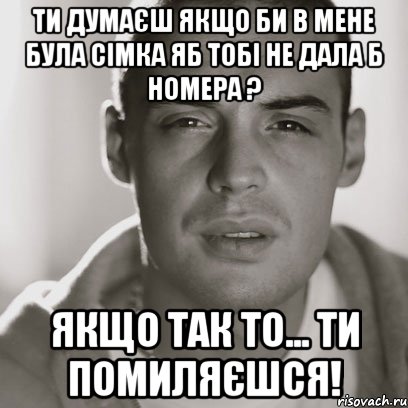 ти думаєш якщо би в мене була сімка яб тобі не дала б номера ? якщо так то... ти помиляєшся!, Мем Гуф