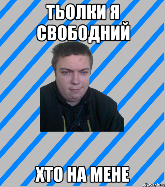 тьолки я свободний хто на мене