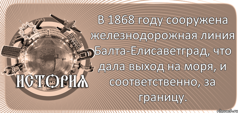  В 1868 году сооружена железнодорожная линия Балта-Елисаветград, что дала выход на моря, и соответственно, за границу., Комикс history-kirovohrad-pub