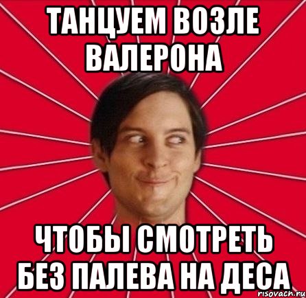 танцуем возле валерона чтобы смотреть без палева на деса, Мем Хитрый пидарас