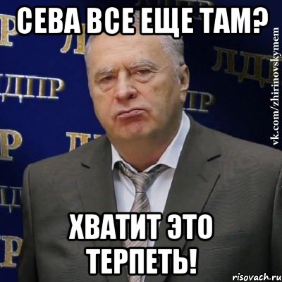 сева все еще там? хватит это терпеть!