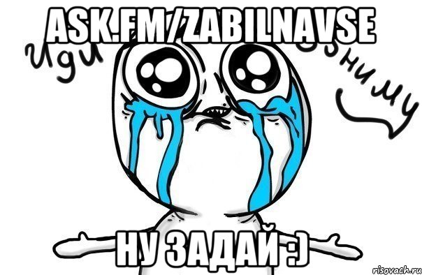 ask.fm/zabilnavse ну задай :), Мем Иди обниму