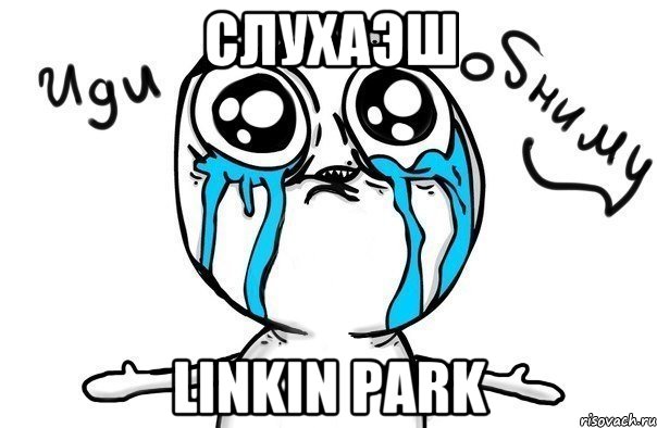 слухаэш linkin park, Мем Иди обниму