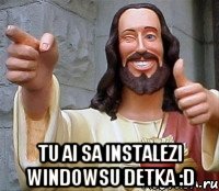  tu ai sa instalezi windowsu detka :d, Мем Иисус