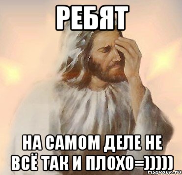 ребят на самом деле не всё так и плохо=)))))