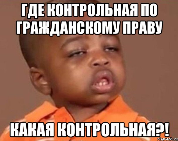 где контрольная по гражданскому праву какая контрольная?!, Мем  Какой пацан (негритенок)