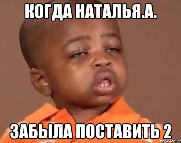 когда наталья.а. забыла поставить 2, Мем  Какой пацан (негритенок)