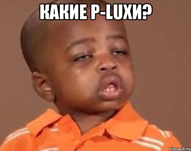 какие p-luxи? , Мем  Какой пацан (негритенок)