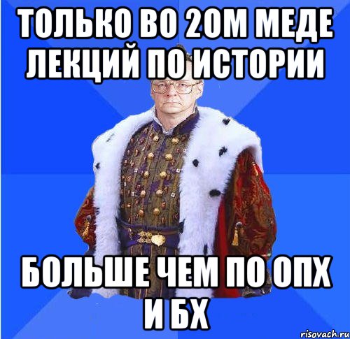 только во 2ом меде лекций по истории больше чем по опх и бх, Мем Камкин