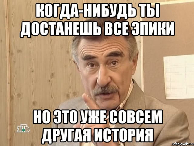 когда-нибудь ты достанешь все эпики но это уже совсем другая история, Мем Каневский (Но это уже совсем другая история)