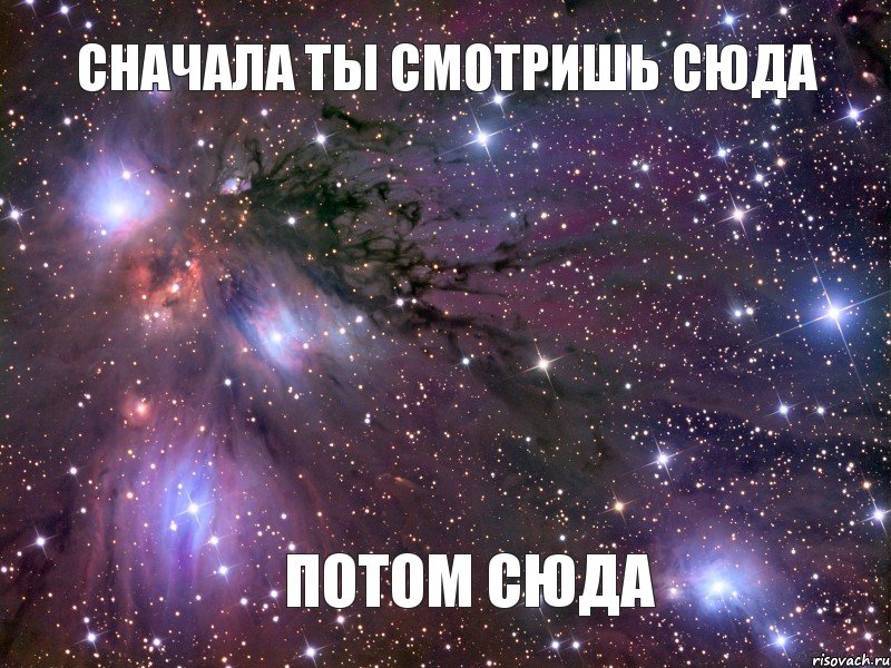 Сначала ты смотришь сюда Потом сюда, Мем Космос