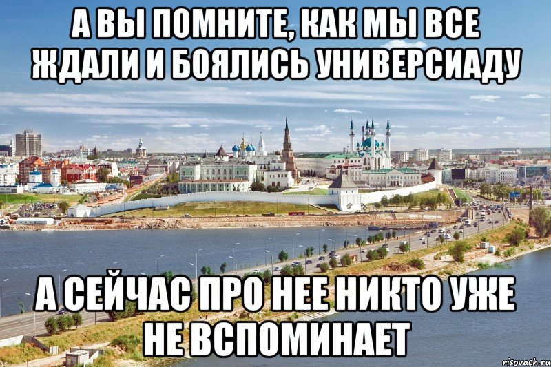 а вы помните, как мы все ждали и боялись универсиаду а сейчас про нее никто уже не вспоминает, Мем Казань1