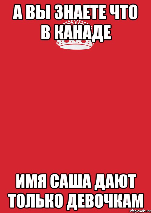 а вы знаете что в канаде имя саша дают только девочкам, Комикс Keep Calm 3