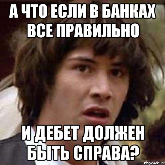 а что если в банках все правильно и дебет должен быть справа?, Мем А что если (Киану Ривз)