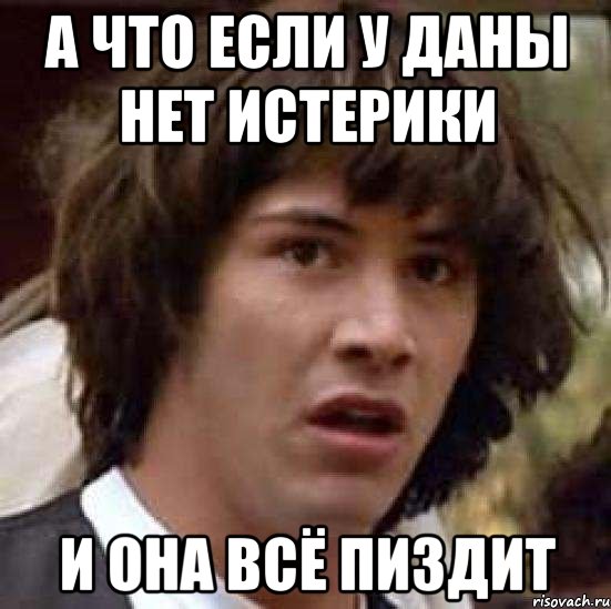 а что если у даны нет истерики и она всё пиздит, Мем А что если (Киану Ривз)