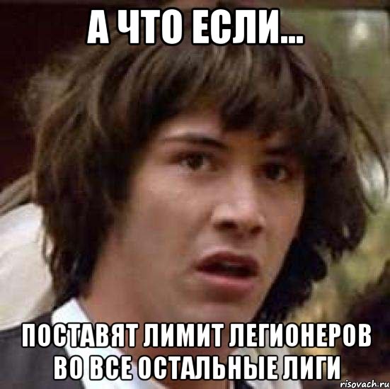 а что если... поставят лимит легионеров во все остальные лиги, Мем А что если (Киану Ривз)