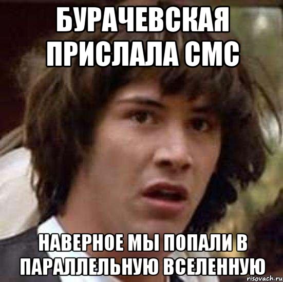 бурачевская прислала смс наверное мы попали в параллельную вселенную, Мем А что если (Киану Ривз)