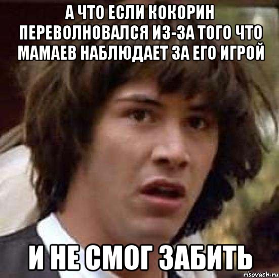 а что если кокорин переволновался из-за того что мамаев наблюдает за его игрой и не смог забить, Мем А что если (Киану Ривз)