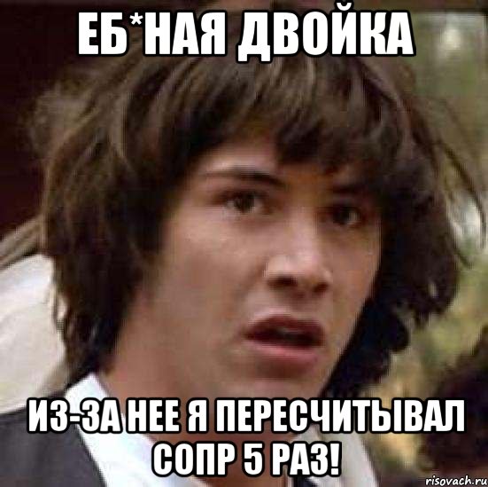 еб*ная двойка из-за нее я пересчитывал сопр 5 раз!, Мем А что если (Киану Ривз)