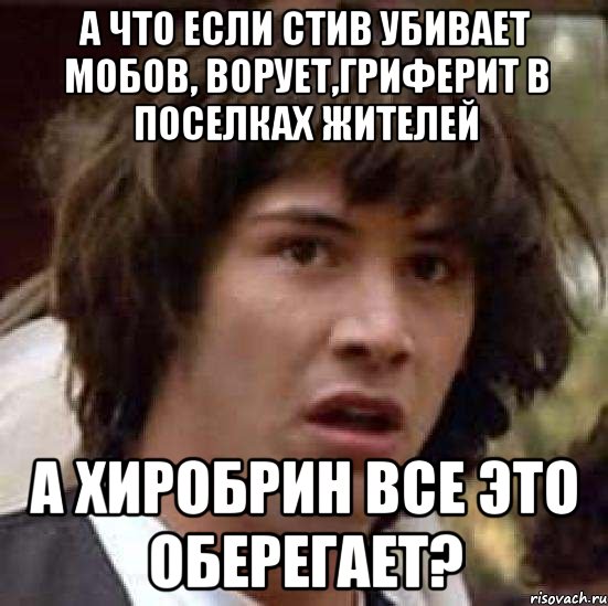 а что если стив убивает мобов, ворует,гриферит в поселках жителей а хиробрин все это оберегает?, Мем А что если (Киану Ривз)