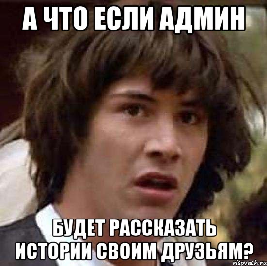 а что если админ будет рассказать истории своим друзьям?, Мем А что если (Киану Ривз)