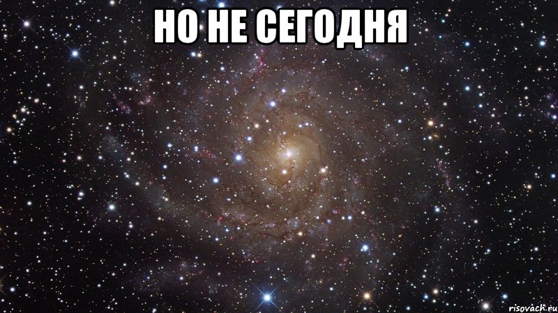 но не сегодня , Мем  Космос (офигенно)