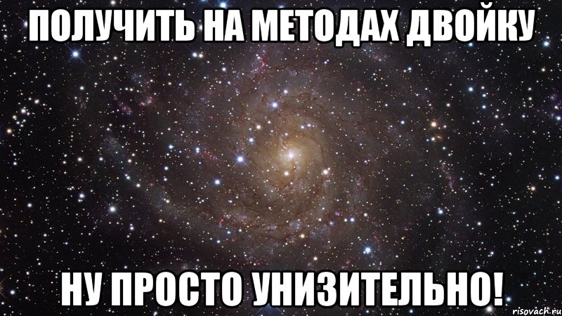 получить на методах двойку ну просто унизительно!, Мем  Космос (офигенно)