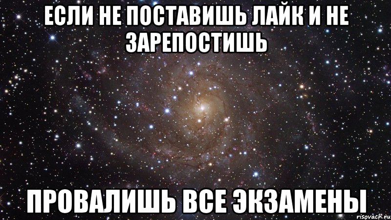 если не поставишь лайк и не зарепостишь провалишь все экзамены, Мем  Космос (офигенно)