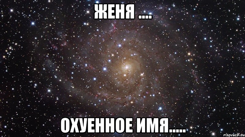 женя .... охуенное имя....., Мем  Космос (офигенно)