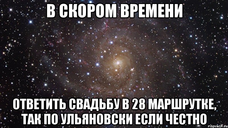 в скором времени ответить свадьбу в 28 маршрутке, так по ульяновски если честно, Мем  Космос (офигенно)