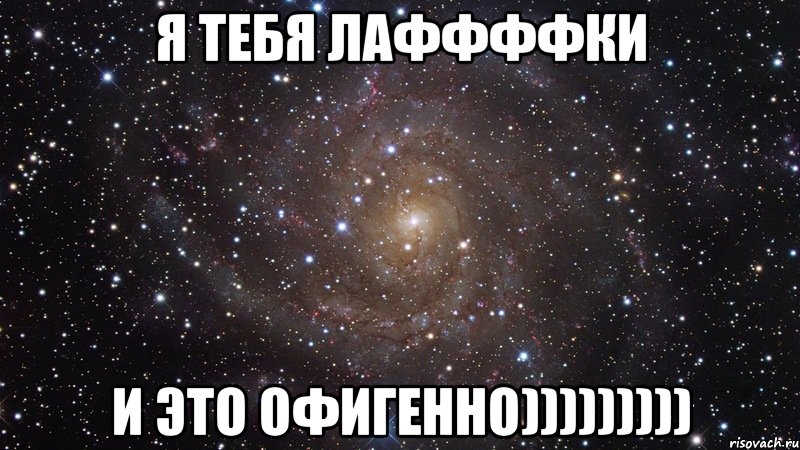 я тебя лаффффки и это офигенно))))))))), Мем  Космос (офигенно)