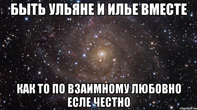 быть ульяне и илье вместе как то по взаимному любовно есле честно, Мем  Космос (офигенно)