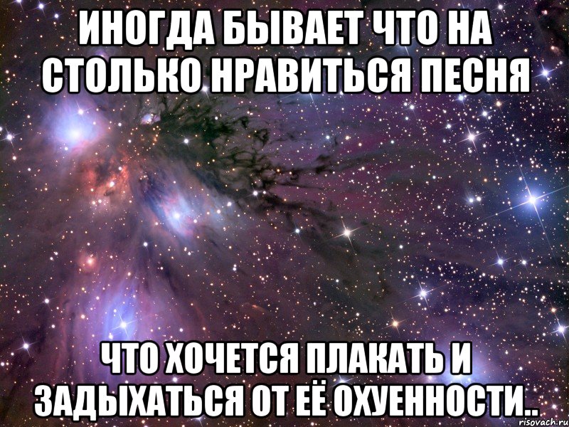 иногда бывает что на столько нравиться песня что хочется плакать и задыхаться от её охуенности.., Мем Космос