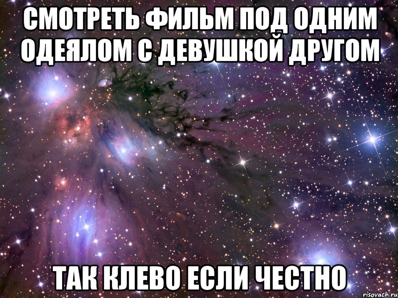 смотреть фильм под одним одеялом с девушкой другом так клево если честно, Мем Космос