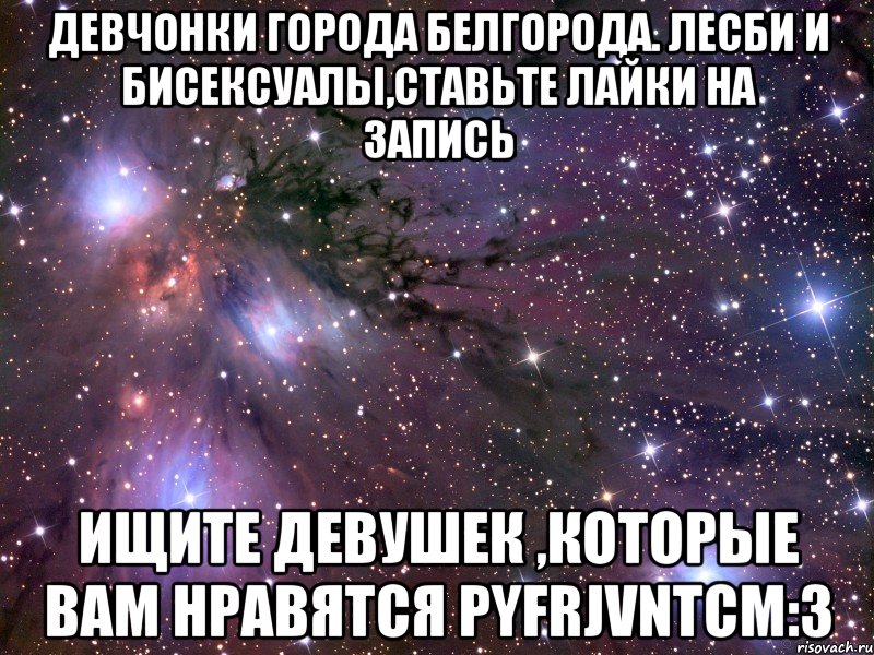 девчонки города белгорода. лесби и бисексуалы,ставьте лайки на запись ищите девушек ,которые вам нравятся pyfrjvntcm:з, Мем Космос