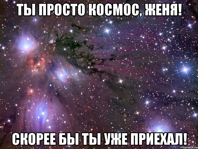 ты просто космос, женя! скорее бы ты уже приехал!, Мем Космос