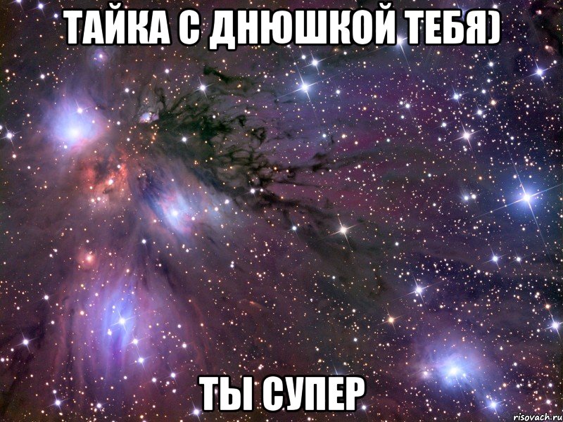 тайка с днюшкой тебя) ты супер, Мем Космос
