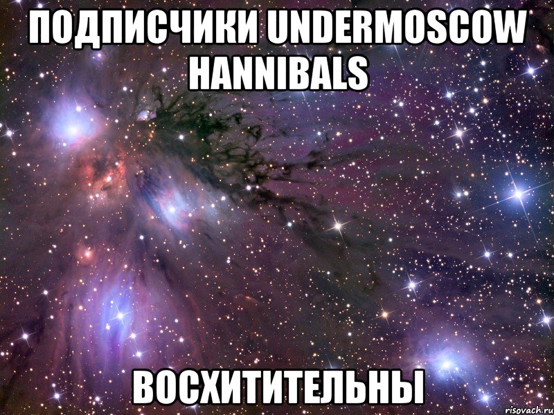 подписчики undermoscow hannibals восхитительны, Мем Космос