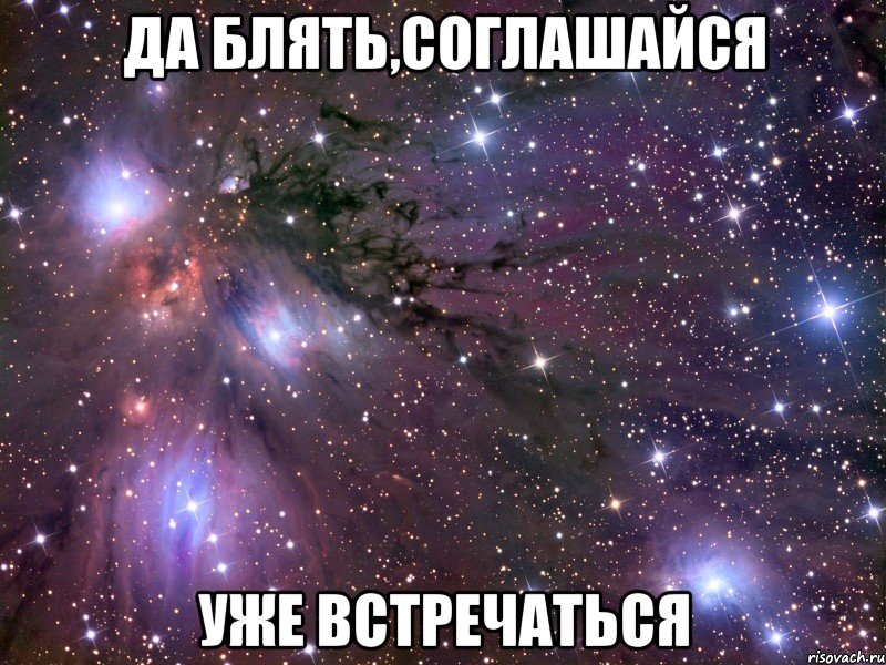 да блять,соглашайся уже встречаться, Мем Космос