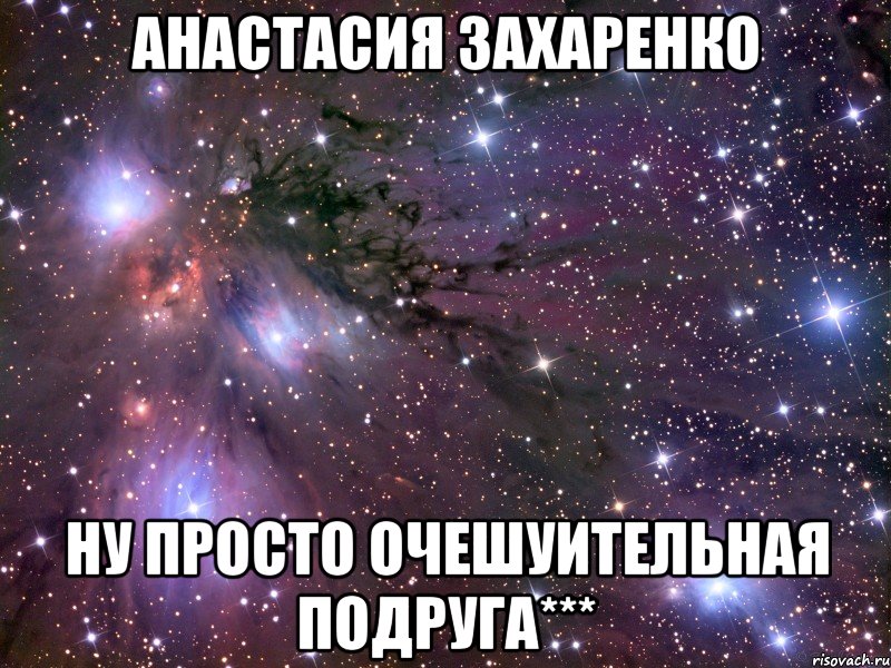 анастасия захаренко ну просто очешуительная подруга***, Мем Космос