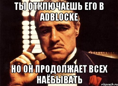 ты отключаешь его в adblocke но он продолжает всех наёбывать, Мем крестный отец